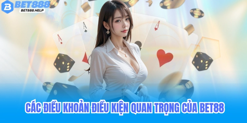 Điều Khoản Điều Kiện - Để Nạp Rút Tại Nhà Cái Bet88 5 Các điều khoản điều kiện quan trọng của bet88